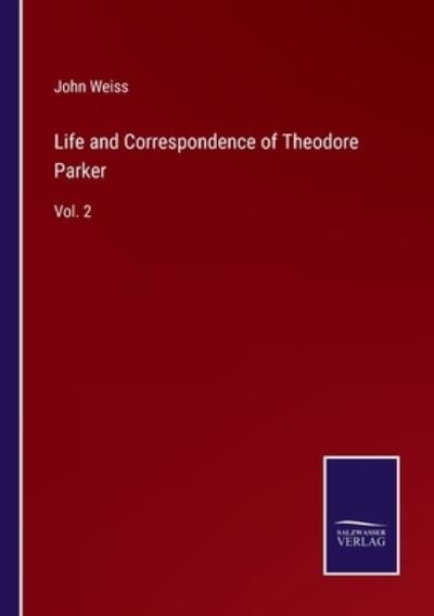 Cover for John Weiss · Life and Correspondence of Theodore Parker (Paperback Book) (2022)