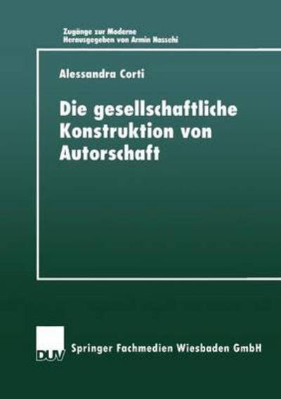 Cover for Alessandra Corti · Die Gesellschaftiiche Konstruktion Von Autorschaft - Zugange Zur Moderne (Paperback Book) [1999 edition] (1999)