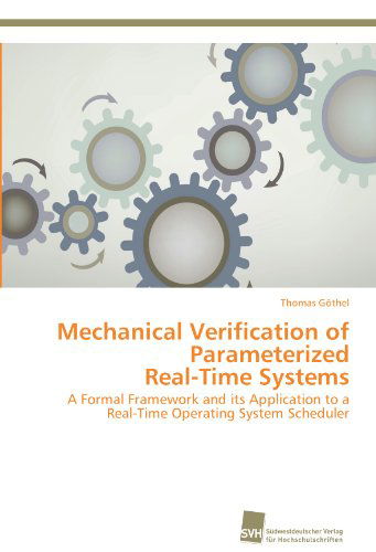 Cover for Thomas Göthel · Mechanical Verification of Parameterized  Real-time Systems: a Formal Framework and Its Application to a Real-time Operating System Scheduler (Paperback Book) (2012)