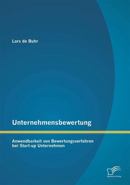 Cover for Lars De Buhr · Unternehmensbewertung: Anwendbarkeit von Bewertungsverfahren bei Start-up Unternehmen (Paperback Book) [German edition] (2014)