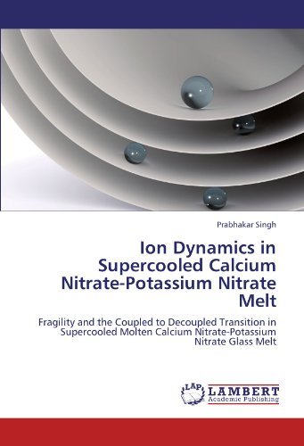 Cover for Prabhakar Singh · Ion Dynamics in Supercooled Calcium Nitrate-potassium Nitrate Melt: Fragility and the Coupled to Decoupled Transition in Supercooled Molten Calcium Nitrate-potassium Nitrate Glass Melt (Pocketbok) (2011)