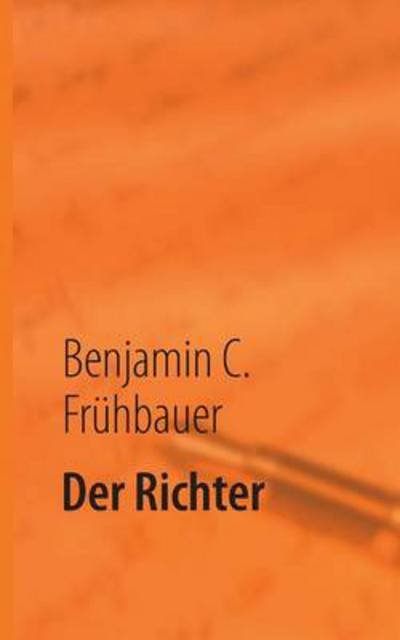 Der Richter - Benjamin C. Fruhbauer - Livros - Books On Demand - 9783848203604 - 3 de abril de 2013