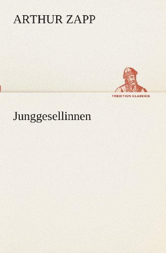 Junggesellinnen (Tredition Classics) (German Edition) - Arthur Zapp - Books - tredition - 9783849532604 - March 7, 2013