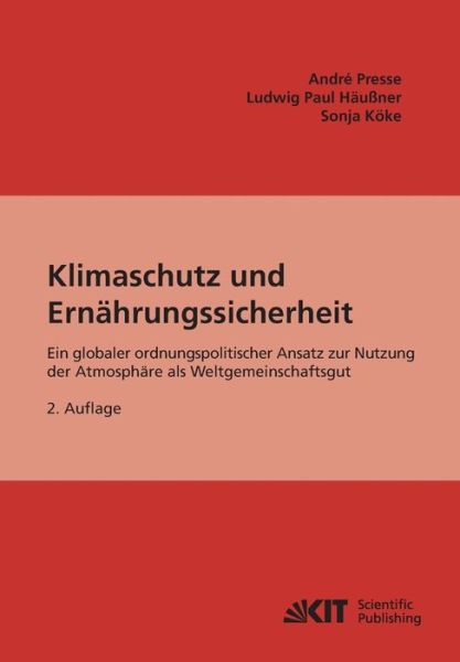 Klimaschutz und Ernährungssicherheit : ein globaler ordnungspolitischer Ansatz zur Nutzung der Atmosphäre als Weltgemeinschaftsgut. - Ludwig Paul Häußner - Books - Karlsruher Institut für Technologie - 9783866445604 - August 14, 2014