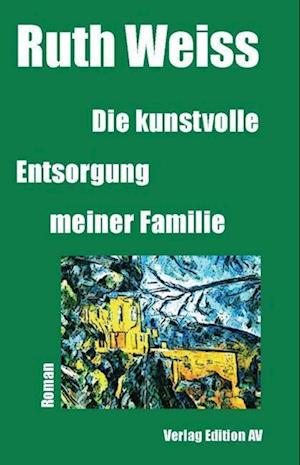 Cover for Ruth Weiss · Die kunstvolle Entsorgung meiner Familie (Buch) (2022)