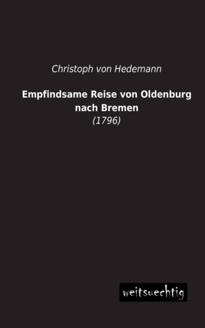 Cover for Christoph Von Hedemann · Empfindsame Reise Von Oldenburg Nach Bremen: (1796) (German Edition) (Paperback Book) [German edition] (2013)