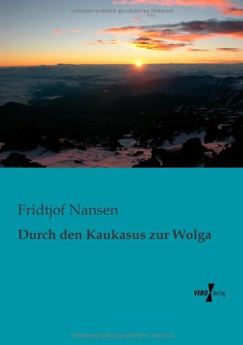 Durch den Kaukasus Zur Wolga - Fridtjof Nansen - Books - Vero Verlag GmbH & Co.KG - 9783956100604 - November 13, 2019