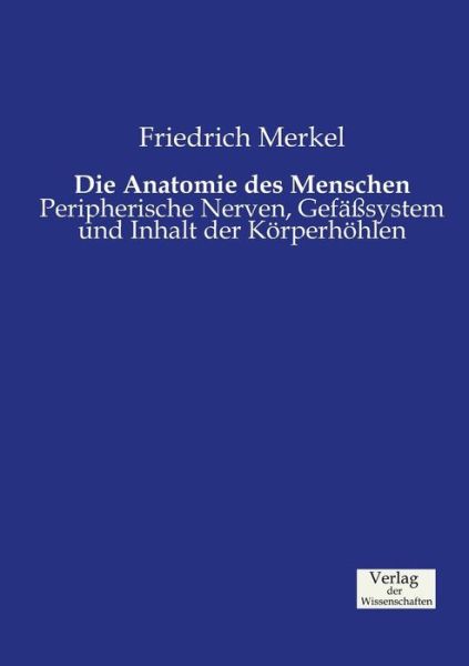 Cover for Friedrich Merkel · Die Anatomie des Menschen: Peripherische Nerven, Gefasssystem und Inhalt der Koerperhoehlen (Taschenbuch) (2019)