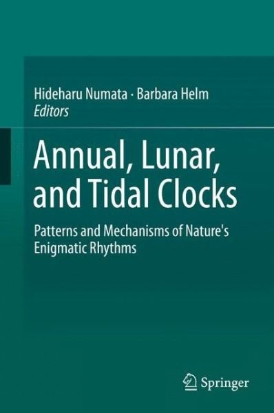 Annual, Lunar, and Tidal Clocks: Patterns and Mechanisms of Nature's Enigmatic Rhythms - Hideharu Numata - Books - Springer Verlag, Japan - 9784431552604 - February 3, 2015