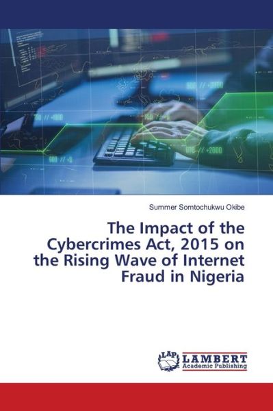 Cover for Summer Somtochukwu Okibe · The Impact of the Cybercrimes Act, 2015 on the Rising Wave of Internet Fraud in Nigeria (Paperback Book) (2021)