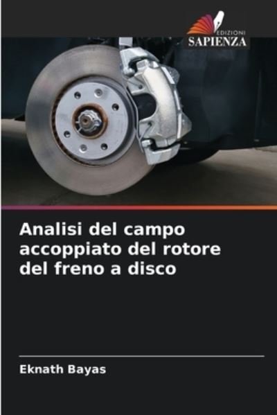 Analisi del campo accoppiato del rotore del freno a disco - Eknath Bayas - Livros - Edizioni Sapienza - 9786204121604 - 30 de setembro de 2021