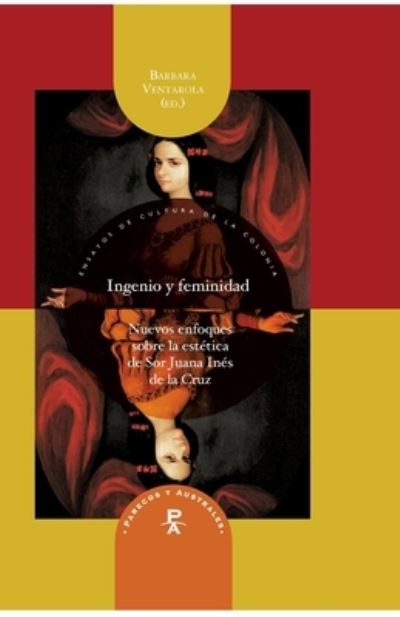 Cover for Barbara Ventarola · Ingenio y feminidad: nuevos enfoques en la estética de Sor Juana Inés de la Cruz (Paperback Book) (2021)