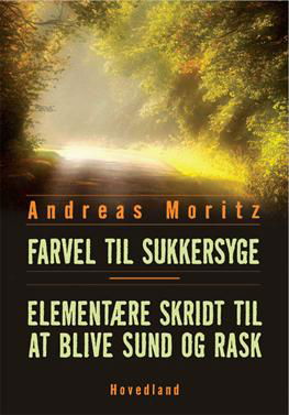 Cover for Andreas Moritz · Farvel til sukkersyge &amp; Elementære skridt til at blive sund og rask (Sewn Spine Book) [1. wydanie] (2013)