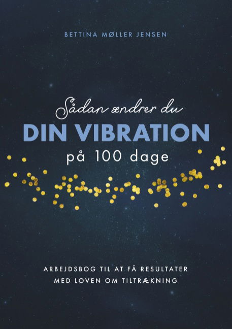 Cover for Bettina Møller Jensen; Bettina Møller Jensen · Sådan ændrer du dine vibrationer på 100 dage (Paperback Book) [1st edition] (2020)