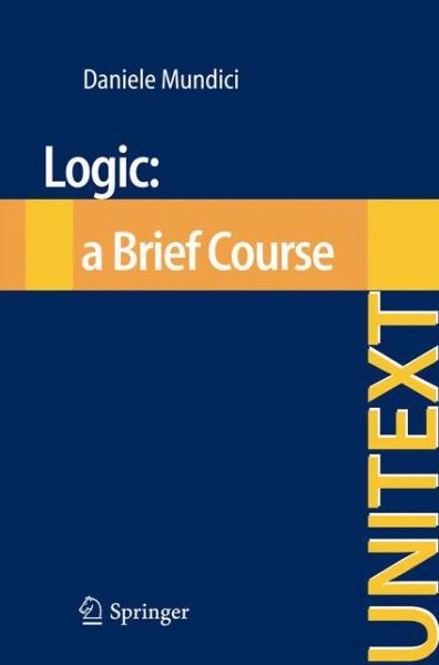Logic: a Brief Course - La Matematica per il 3+2 - Daniele Mundici - Books - Springer Verlag - 9788847023604 - February 2, 2012