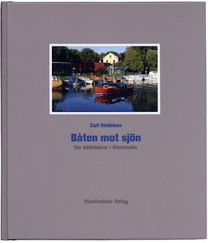 Cover for Carl Heideken · Båten mot sjön : om båtklubbar i Stockholm (Gebundesens Buch) (2006)