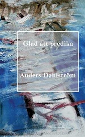 Cover for Anders Dahlström · Glad att predika (Book) (2023)