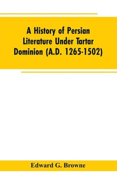 A History of Persian Literature under tartar Dominion (A.D. 1265-1502) - Edward G Browne - Boeken - Alpha Edition - 9789353602604 - 25 februari 2019