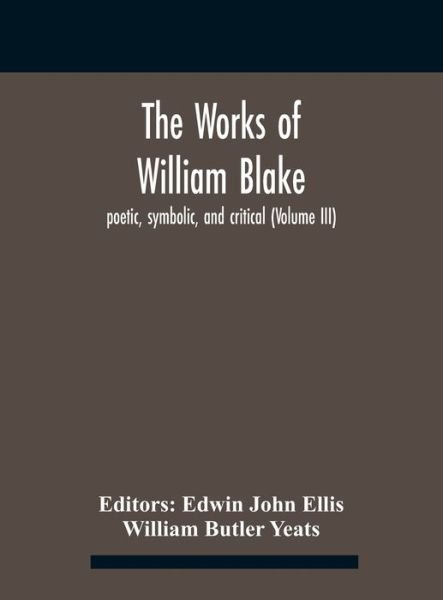 Cover for William Butler Yeats · The Works Of William Blake; Poetic, Symbolic, And Critical (Volume Iii) (Innbunden bok) (2020)