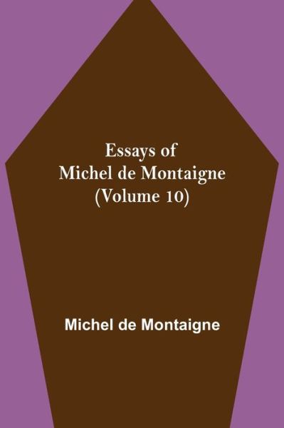 Cover for Michel Montaigne · Essays of Michel de Montaigne (Volume 10) (Pocketbok) (2021)