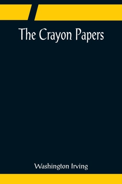 The Crayon Papers - Washington Irving - Books - Alpha Edition - 9789356081604 - April 11, 2022
