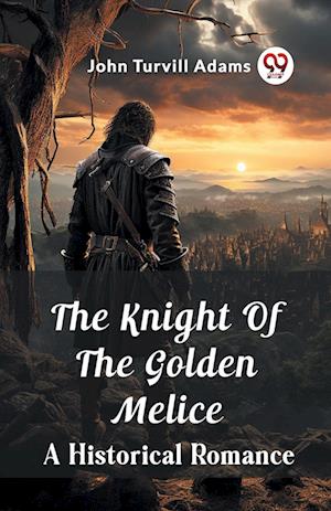 Cover for John Turvill Adams · The Knight Of The Golden MeliceA Historical Romance (Edition2023) (Paperback Bog) (2024)