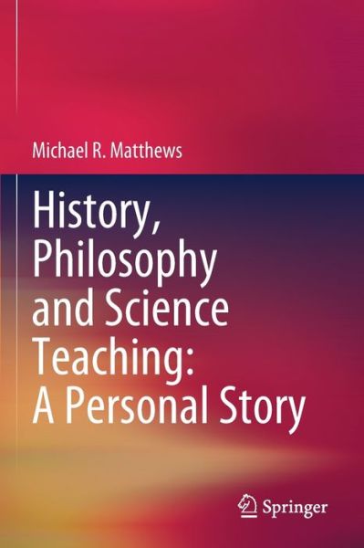 Cover for Michael R. Matthews · History, Philosophy and Science Teaching: A Personal Story (Paperback Book) [1st ed. 2021 edition] (2022)