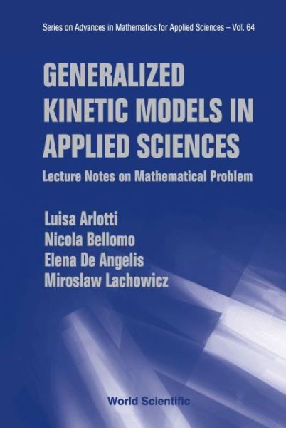 Cover for Miroslaw Lachowicz · Generalized Kinetic Models In Applied Sciences: Lecture Notes On Mathematical Problems - Series on Advances in Mathematics for Applied Sciences (Hardcover Book) [Illustrated edition] (2003)