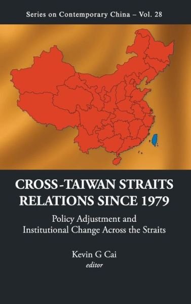 Cover for Cai, Kevin G (Univ Of Waterloo, Canada) · Cross-taiwan Straits Relations Since 1979: Policy Adjustment And Institutional Change Across The Straits - Series on Contemporary China (Hardcover Book) (2011)