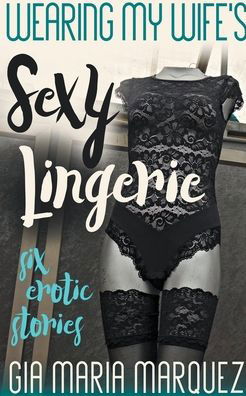 Wearing My Wife's Sexy Lingerie - Gia Maria Marquez - Boeken - Between the Two - 9798201529604 - 3 augustus 2022