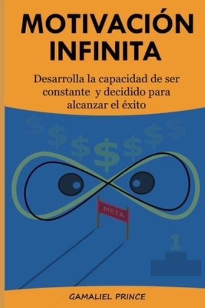Cover for Gamaliel Prince · Motivacion Infinita: Desarrolla la capacidad de ser constante y decidido para alcanzar el exito - Crecimiento Personal (Paperback Book) (2021)