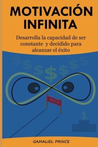 Cover for Gamaliel Prince · Motivacion Infinita: Desarrolla la capacidad de ser constante y decidido para alcanzar el exito - Crecimiento Personal (Taschenbuch) (2021)