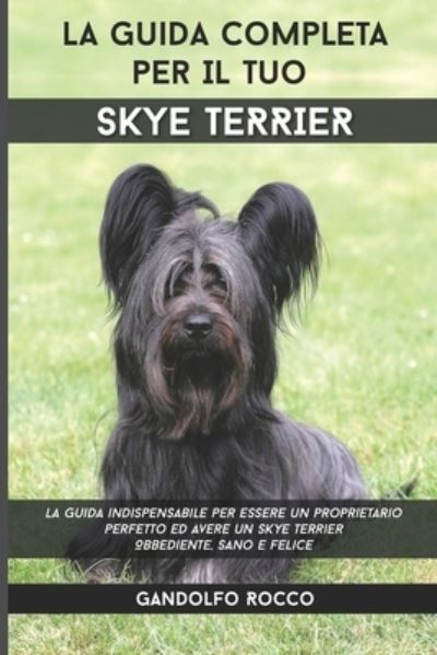 Cover for Gandolfo Rocco · La Guida Completa per Il Tuo Skye Terrier: La guida indispensabile per essere un proprietario perfetto ed avere un Skye Terrier Obbediente, Sano e Felice (Paperback Book) (2021)