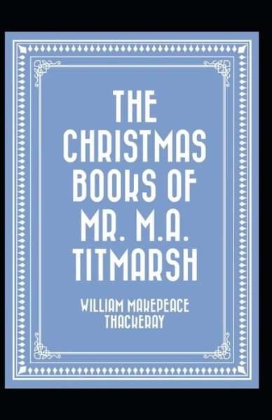Cover for William Makepeace Thackeray · The Christmas Books of Mr. M. A. Titmarsh: William Makepeace Thackeray (Short Stories, Literature) [Annotated] (Taschenbuch) (2021)