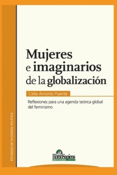 Cover for Celia Amoros Puente · Mujeres E Imaginarios de la Globalizacion: reflexiones para una agenda teorica global del feminismo - Feminismo - Serie Compilado de los Mejores Titulos Refiriendo A Esta Tematica Tan Importante en el P (Paperback Book) (2020)