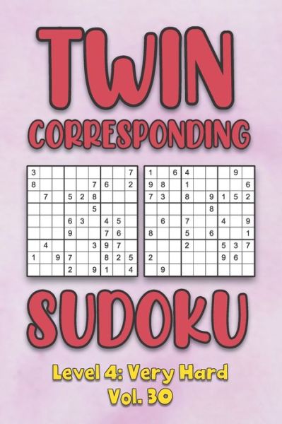 Twin Corresponding Sudoku Level 4: Very Hard Vol. 30: Play Twin Sudoku With Solutions Grid Hard Level Volumes 1-40 Sudoku Variation Travel Friendly Paper Logic Game Solve Japanese Number Cross Sum Puzzle Improve Math Challenge All Ages Kids to Adult Gift - Sophia Numerik - Bøger - Independently Published - 9798574476604 - 30. november 2020