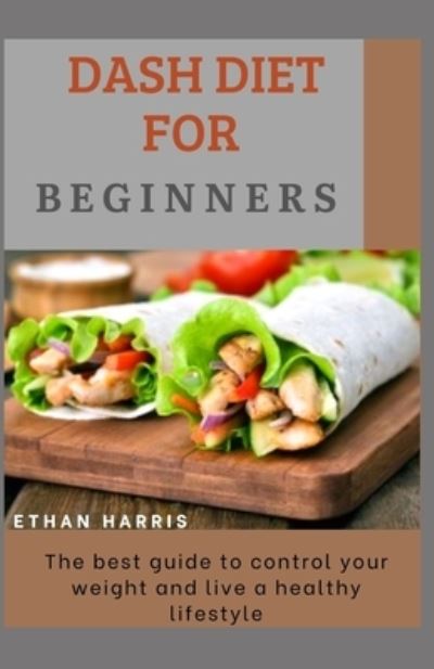 Dash Diet for Beginners - Ethan Harris - Książki - Independently Published - 9798598504604 - 23 stycznia 2021