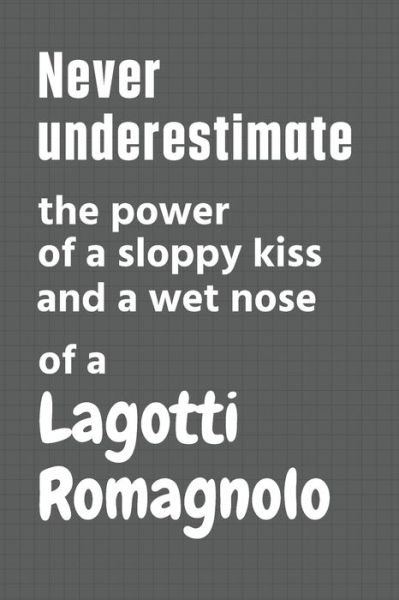 Cover for Wowpooch Press · Never underestimate the power of a sloppy kiss and a wet nose of a Lagotti Romagnolo (Paperback Book) (2020)