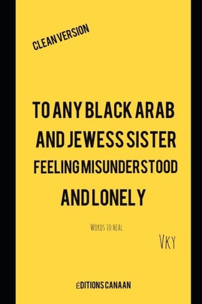 Cover for Vk Y · To any Black Arab and Jewess sister feeling misunderstood and lonely- Words to heal Clean Version (Paperback Book) (2020)