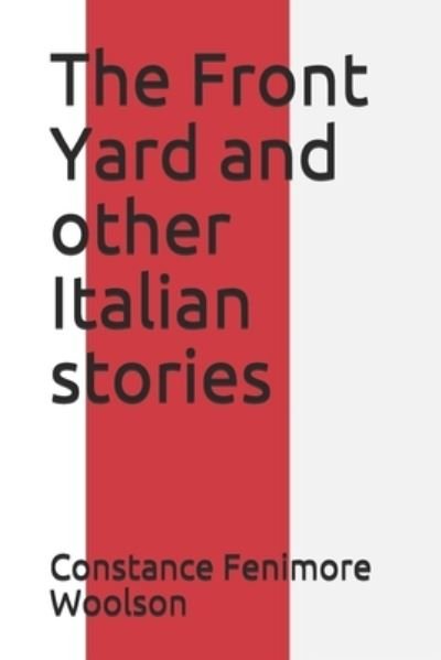 The Front Yard and other Italian stories - Constance Fenimore Woolson - Libros - Independently Published - 9798670956604 - 29 de octubre de 2020