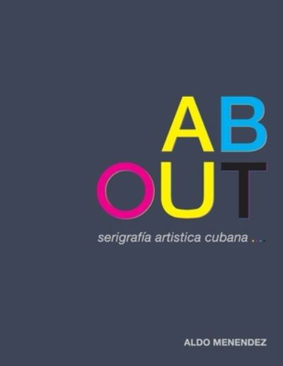 Cover for Aldo Menendez · ABOUT serigrafia artistica cubana (Paperback Book) (2020)