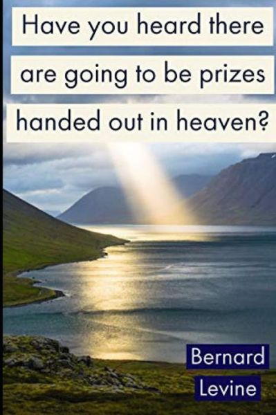 Cover for Bernard Levine · Have you heard there are going to be prizes handed out in heaven? (Paperback Book) (2021)