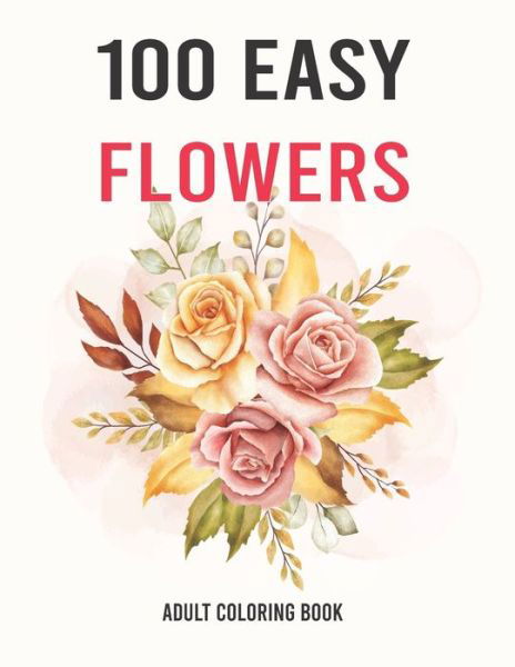 Cover for Ayyoub Style · 100 Easy Flowers Adult Coloring Book (Paperback Book) (2021)