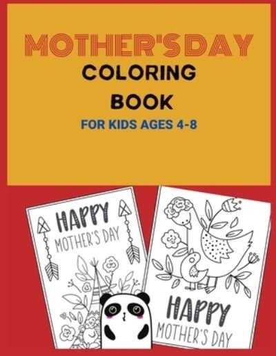 Cover for MD Asaduzzaman · Mothers Day Coloring Book For Kids Ages 4-8: Beautiful Mother's Day Coloring Books ForKids, Boys, Girls, Teen, Adults Awesome ... Design For Stress Relief and Relaxation (Taschenbuch) (2021)
