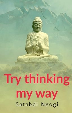 Cover for Satabdi Neogi · Try thinking my way: comprises ten compositions (Paperback Book) (2022)