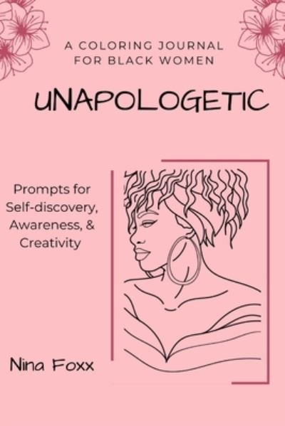 Unapologetic: a Coloring Journal for Black Women with Prompts for Self-discovery, Awareness and Creativity - Nina Foxx - Książki - Clever Vixen Media, LLC - 9798986770604 - 15 listopada 2022