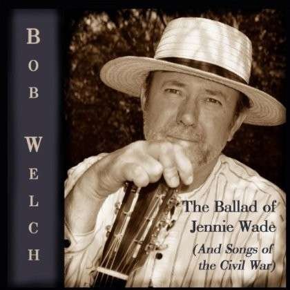 Cover for Bob Welch · The Ballad of Jennie Wade (And Songs of the Civil (CD) (2005)