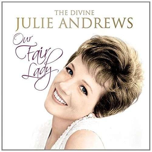 Cover for Julie Andrews · Our Fair Lady - The Divine Julie Andrews (CD) (2015)