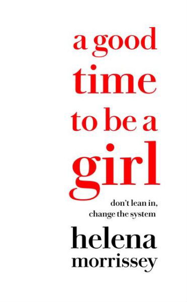 Cover for Helena Morrissey · A Good Time to be a Girl: Don'T Lean in, Change the System (Hardcover Book) [Epub edition] (2018)