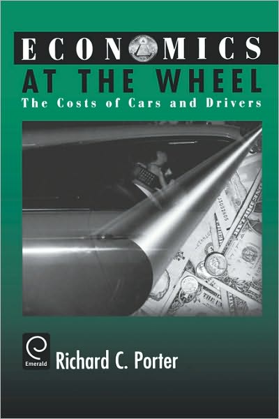 Cover for Richard C. Porter · Economics at the Wheel: The Costs of Cars and Drivers (Hardcover Book) (1999)
